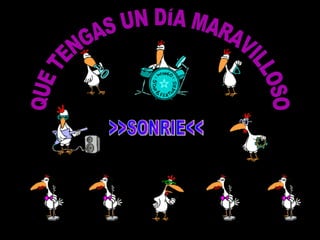 QUE TENGAS UN DÍA MARAVILLOSO >>SONRIE<< 