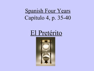 Spanish Four Years Capítulo 4, p. 35-40 El Pretérito 