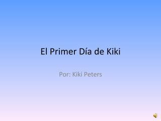 El Primer Día de Kiki Por: Kiki Peters 