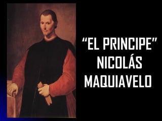 “ EL PRINCIPE” NICOLÁS MAQUIAVELO  