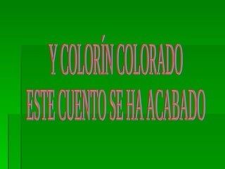 Y COLORÍN COLORADO  ESTE CUENTO SE HA ACABADO 