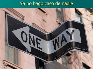 Ya no hago caso de nadie 