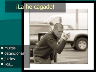 ¡La he cagado! multas detenciones juicios líos… 