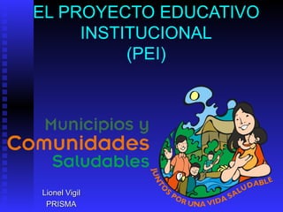 EL PROYECTO EDUCATIVO INSTITUCIONAL (PEI) Lionel Vigil PRISMA 