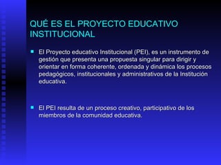 QUÉ ES EL PROYECTO EDUCATIVO INSTITUCIONAL <ul><li>El Proyecto educativo Institucional (PEI), es un instrumento de gestión...