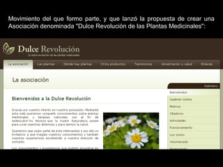 Movimiento del que formo parte, y que lanzó la propuesta de crear una
Asociación denominada "Dulce Revolución de las Plantas Medicinales":
 