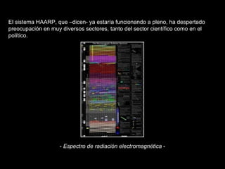 El sistema HAARP, que –dicen- ya estaría funcionando a pleno, ha despertado preocupación en muy diversos sectores, tanto del sector científico como en el político.    -  Espectro de radiación electromagnética  -  