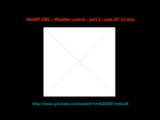 http://www.youtube.com/watch?v=AQO2DTmbUJ4 HAARP CBC – Weather control – part 2 - subt (07:13 min) 