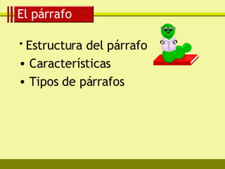 El párrafo <ul><li>Estructura del párrafo  </li></ul><ul><li>Características </li></ul><ul><li>Tipos de párrafos  </li></ul>