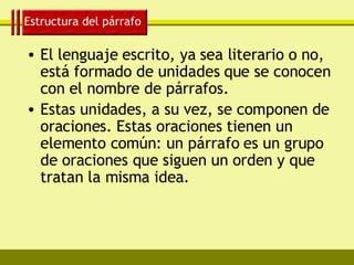 Estructura del párrafo <ul><li>El lenguaje escrito, ya sea literario o no, está formado de unidades que se conocen con el ...
