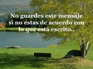 No guardes este mensaje si no estas de acuerdo con lo que está escrito.. 