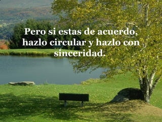 Pero si estas de acuerdo, hazlo circular y hazlo con sinceridad.  