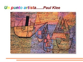 U n   p u n t o   a r t i st a...... Paul Klee 
