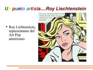 U n   p u n t o   a r t i st a....Roy Liechtenstein Roy Lichtenstein, representante del Art Pop americano 