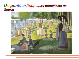 U n   p u n t o   a r t i st a...... El puntillismo de Seurat 