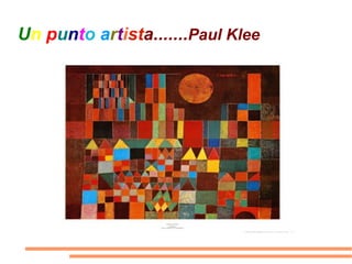 U n   p u n t o   a r t i st a....... Paul Klee 