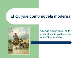 El Quijote como novela moderna

Algunas claves de su éxito
y de influencia posterior en
la literatura mundial

 