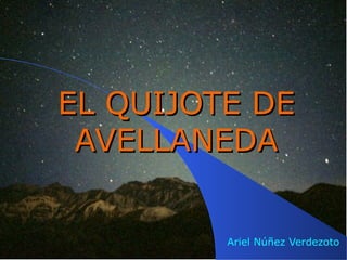 EL QUIJOTE DE
 AVELLANEDA


         Ariel Núñez Verdezoto
 