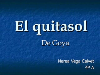 El quitasol   De Goya Nerea Vega Calvet 4º A 