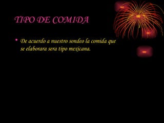 TIPO DE COMIDA De acuerdo a nuestro sondeo la comida que se elaborara sera tipo mexicana. 