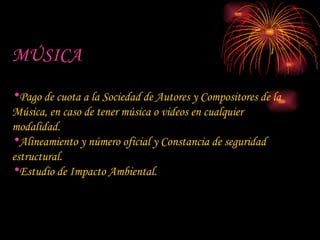 MÚSICA Pago de cuota a la Sociedad de Autores y Compositores de la Música, en caso de tener música o videos en cualquier modalidad.  Alineamiento y número oficial y Constancia de seguridad estructural.  Estudio de Impacto Ambiental.  
