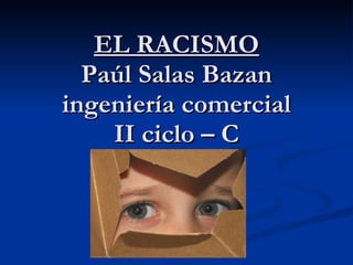 EL RACISMO Paúl Salas Bazan ingeniería comercial II ciclo – C 