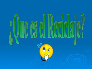 ¿Que es el Reciclaje? 