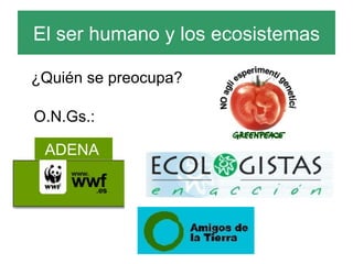 El ser humano y los ecosistemas ¿Quién se preocupa? O.N.Gs.: ADENA 