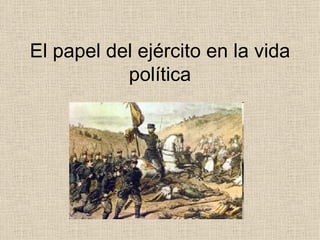 El papel del ejército en la vida política 