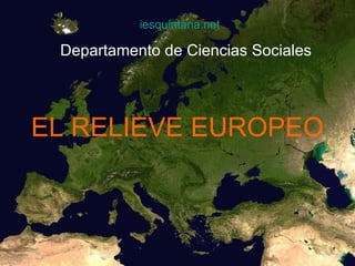 iesquintana.net 
Departamento de Ciencias Sociales 
EL RELIEVE EUROPEO 
 