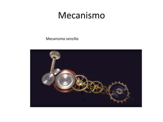 Mecanismo
Mecanismo sencillo