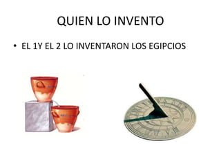 QUIEN LO INVENTO
• EL 1Y EL 2 LO INVENTARON LOS EGIPCIOS