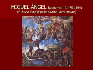 MIGUEL ÁNGEL  Buonarroti   (1475-1564) El  Juicio Final  (Capilla Sixtina, altar mayor) 