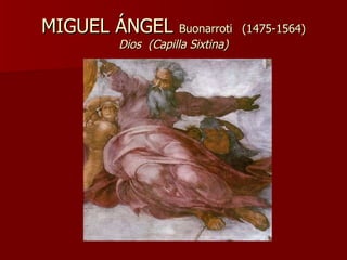 MIGUEL ÁNGEL  Buonarroti   (1475-1564) Dios  (Capilla Sixtina) 