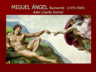MIGUEL ÁNGEL  Buonarroti   (1475-1564) Adán (Capilla Sixtina) 