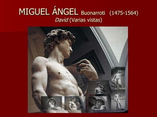MIGUEL ÁNGEL  Buonarroti   (1475-1564) David  (Varias vistas) 