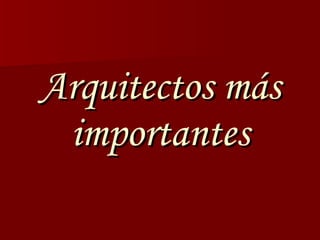Arquitectos más importantes 