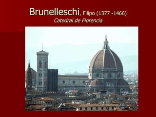 Brunelleschi , Filipo (1377 -1466) Catedral de Florencia 