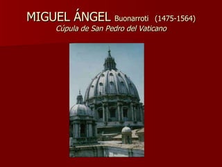 MIGUEL ÁNGEL  Buonarroti   (1475-1564) Cúpula de   San Pedro del Vaticano 