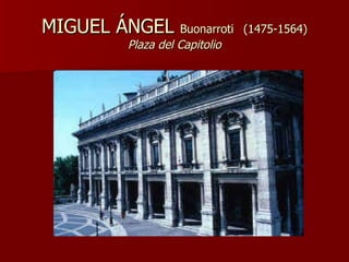 MIGUEL ÁNGEL  Buonarroti   (1475-1564) Plaza del Capitolio 