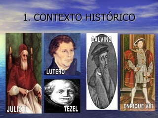 1. CONTEXTO HISTÓRICO JULIO II LUTERO TEZEL CALVINO ENRIQUE VIII 