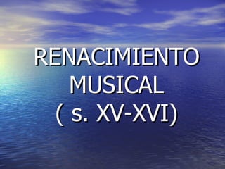 RENACIMIENTO MUSICAL ( s. XV-XVI) 