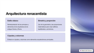 Arquitectura renacentista
Estilo clásico
Reinterpretación de los principios y
elementos de la arquitectura de la
antigua Grecia y Roma.
Simetria y proporción
Uso de la geometría y las proporciones
matemáticas para crear edificios
equilibrados y armónicos.
Cúpulas y columnas
Énfasis en cúpulas y columnas como elementos arquitectónicos principales.
 