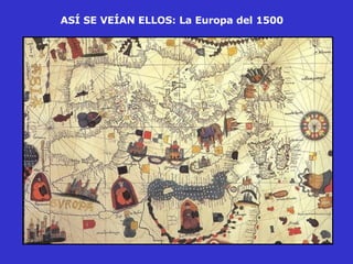ASÍ SE VEÍAN ELLOS: La Europa del 1500   