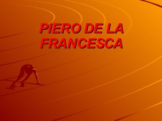 PIERO DE LA FRANCESCA 