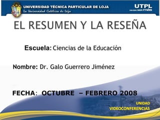 Nombre:  Dr. Galo Guerrero Jiménez Escuela:   Ciencias de la Educación FECHA : OCTUBRE  – FEBRERO 2008 