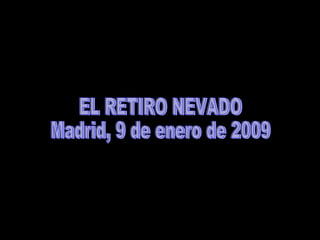 EL RETIRO NEVADO Madrid, 9 de enero de 2009 