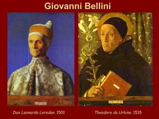 Giovanni Bellini   Theodoro da Urbino.  1515   Dux Leonardo Loredan.  1501  