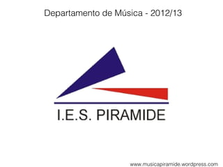 Departamento de Música - 2012/13




                   www.musicapiramide.wordpress.com
 