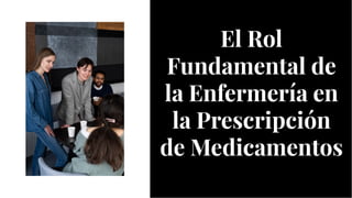 El Rol
Fundamental de
la Enfermería en
la Prescripción
de Medicamentos
El Rol
Fundamental de
la Enfermería en
la Prescripción
de Medicamentos
 